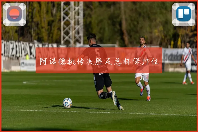 阿诺德挑传决胜足总杯保帅位