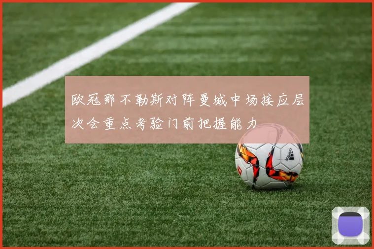 欧冠那不勒斯对阵曼城中场接应层次会重点考验门前把握能力