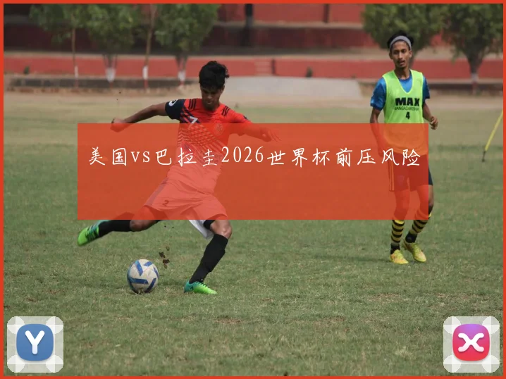 美国vs巴拉圭2026世界杯前压风险